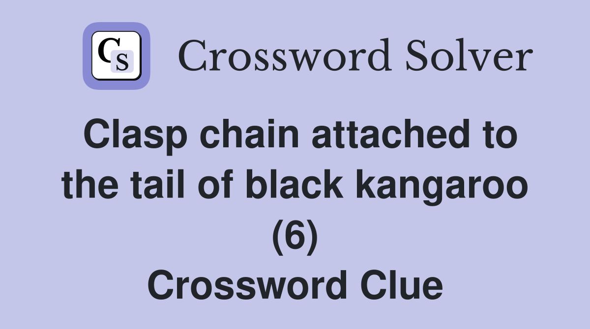 Clasp chain attached to the tail of black kangaroo (6) Crossword Clue